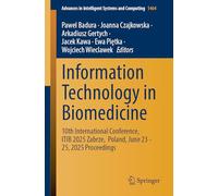Information Technology in Biomedicine: 10th International Conference, ITIB 2025, Zabrze, Poland, June 23-25, 2025 Proceedings: 1464 (Advances in Intelligent Systems and Computing)