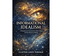 Informational Idealism: A Metaphysical Framework for Mind, Matter, and the Structure of Reality: 2 (The Conscious Cosmos)