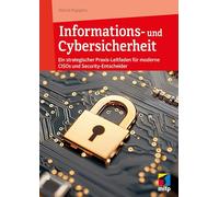 Informations- und Cybersicherheit: Ein strategischer Praxis-Leitfaden für moderne CISOs und Security-Entscheider (mitp Professional)