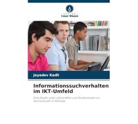 Informationssuchverhalten im IKT-Umfeld: Eine Studie unter Lehrkräften und Studierenden an Hochschulen in Mumbai