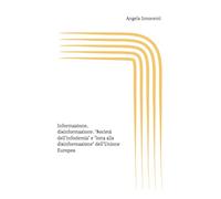 Informazione, disinformazione. "Società dell’infodemia" e "lotta alla disinformazione" dell’Unione Europea: Fenomeni comunicativi, propaganda, fact ... nuovi regolamenti e controllo transnazionale
