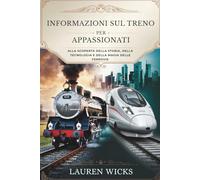 INFORMAZIONI SUI TRENI PER GLI APPASSIONATI: Alla scoperta della storia, della tecnologia e della magia delle ferrovie