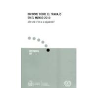 Informe Sobre El Trabajo En El Mundo 2010. ¿De Una Crisis A La Siguiente?