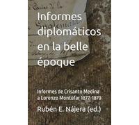 Informes diplomáticos en la belle époque: Informes de Crisanto Medina a Lorenzo Montúfar 1877-1879