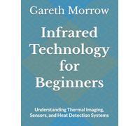Infrared Technology for Beginners: Understanding Thermal Imaging, Sensors, and Heat Detection Systems