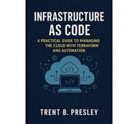INFRASTRUCTURE AS CODE: A PRACTICAL GUIDE TO MANAGING THE CLOUD WITH TERRAFORM AND AUTOMATION
