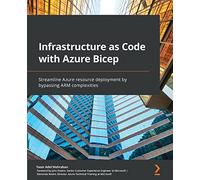 Infrastructure as Code with Azure Bicep: Streamline Azure resource deployment by bypassing ARM complexities