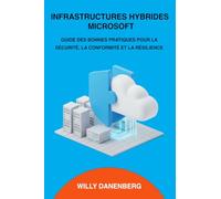 INFRASTRUCTURES HYBRIDES MICROSOFT: GUIDE DES BONNES PRATIQUES POUR LA SECURITE, LA CONFORMITE ET LA RESILIENCE