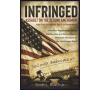 Infringed: Assault on the Second Amendment and the Ethos of Self-Governance: How Gun Registration, Global Confiscation, and State Defiance Prove the Necessity of the Uninfringed Right