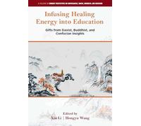 Infusing Healing Energy into Education: Gifts from Daoist, Buddhist, and Confucian Insights (Current Perspectives on Confucianism, Taoism, Buddhism, and Education)