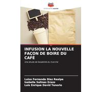 INFUSION LA NOUVELLE FAÇON DE BOIRE DU CAFÉ: Une étude de faisabilité du marché