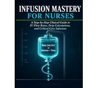 Infusion Mastery for Nurses: A Step-by-Step Clinical Guide to IV Flow Rates, Drip Calculations, and Critical Care Infusions