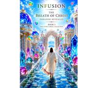 INFUSION The Breath Of Christ Paradise Revealed Book 3: The Living Scroll Collection (Infusion Series)