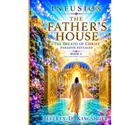 INFUSION The Breath Of Christ The Father's House Paradise Revealed Book 4: The Living Scroll Collection (Infusion Series)