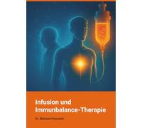 Infusion und Immunbalance-Therapie: Moderne Wege bei chronischen Erkrankungen, Erschöpfung und Immunschwäche - Für bessere Zellgesundheit, gestärkte Selbstheilungskräfte und ein langes gesundes Leben