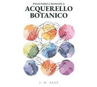INGEGNERIA CROMATICA: ACQUERELLO BOTANICO: PROTOCOLLI ANALITICI DI TRASPORTO DELLA LUCE E DINAMICA DEI FLUIDI