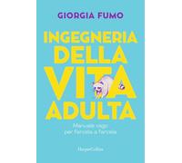 Ingegneria della vita adulta. Manuale vago per farcela a farcela