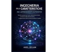 INGEGNERIA DELLE CARATTERISTICHE PER L'APPRENDIMENTO AUTOMATICO: Tecniche avanzate per la pre elaborazione dei dati, la riduzione della dimensionalità e il miglioramento dell'accuratezza predittiva d
