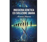 Ingegneria Genetica ed Evoluzione Umana (Immaginazione scientifica e invenzioni)