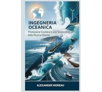Ingegneria Oceanica: Protezione Costiera e uso Sostenibile delle Risorse Marine
