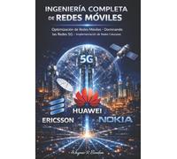 INGENIERÍA COMPLETA DE REDES MÓVILES: Optimización de Redes Móviles, Dominando las Redes 5G e Implementación de Redes Celulares