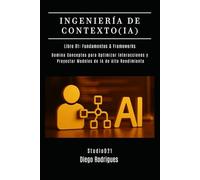 INGENIERÍA DE CONTEXTO (IA) Libro 01: Fundamentos y Frameworks: Domina Conceptos para Optimizar Interacciones y Proyectar Modelos de IA de Alto Rendimiento (IA & Machine Learning Esp)