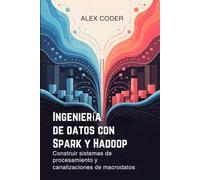 Ingeniería de datos con Spark y Hadoop: Construir sistemas de procesamiento y canalizaciones de macrodatos