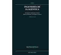 INGENIERÍA DE IA AGÉNTICA tomo 1: Enciclopedia Completa para Construir Empresas Autónomas con Inteligencia Artificial