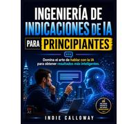 Ingeniería de indicaciones de IA para principiantes: Domina el arte de hablar con la IA para obtener resultados más inteligentes.