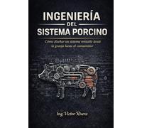 Ingeniería del Sistema Porcino: Como diseñar un sistema rentable desde la granja hasta el consumidor (Ingeniería de Sistemas Productivos)