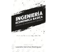 Ingeniería Económica Básica: Método práctico para dominar valor presente, valor futuro, interés compuesto y evaluación de proyectos con ejercicios resueltos