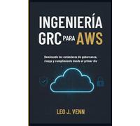Ingeniería GRC para AWS: Dominando los estándares de gobernanza, riesgo y cumplimiento desde el primer día