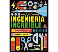 Ingeniería increíble: 35 proyectos alucinantes para hacer en casa (IDEAKA)