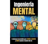 Ingeniería mental: 6 sistemas de precisión para ejecutar, liderar y ganar cuando el mundo dice no