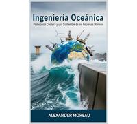 Ingeniería Oceánica: Protección Costera y uso Sostenible de los Recursos Marinos (Ciencias Oceánicas y Economía Azul)