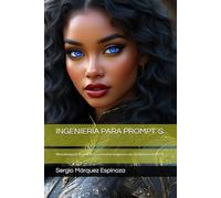 INGENIERÍA PARA PROMPT´S: Metodología Estructural para Generar Imágenes con inteligencia Artifical