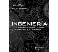Ingeniería Una Historia Ilustrada Desde La Artesanía Antigua A La Tecn