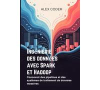 Ingénierie des données avec Spark et Hadoop: Concevoir des pipelines et des systèmes de traitement de données massives