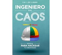 Ingeniero del Caos: Manual para Hackear tu Creatividad (Framework C.A.O.S.)