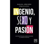 ingenio, Sexo y pasión: Claves Para Potenciar La Energã-A Innovadora Y El Liderazgo Consciente (Acción empresarial)