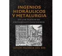 INGENIOS HIDRÁULICOS Y METALURGIA EN LOS TEXTOS ANTIGUOS DE CRONISTAS E INGENIEROS