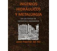 INGENIOS HIDRÁULICOS Y METALURGIA: EN LOS TEXTOS ANTIGUOS DE CRONISTAS E INGENIEROS