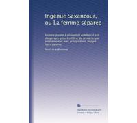 Ingénue Saxancour, ou La femme séparée: histoire propre à démontrer combien il est dangereux, pour les filles, de se marier par entêtement et avec précipitation, malgré leurs parents