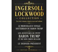 INGERSOLL LOCKWOOD COLLECTION: Le merveilleux voyage souterrain du Baron Trump - Les aventures du petit Baron Trump et de son chien Bulger - Le dernier président (Trois livres en un)