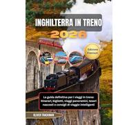 Inghilterra in treno 2026: La guida definitiva per i viaggi in treno: itinerari, biglietti, viaggi panoramici, tesori nascosti e consigli di viaggio intelligenti