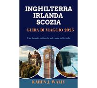 INGHILTERRA IRLANDA SCOZIA GUIDA DI VIAGGIO 2025: Una bussola culturale nel cuore delle isole