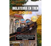 Inglaterra en tren 2026: La guía definitiva para viajar en tren: rutas, billetes, recorridos panorámicos, joyas ocultas y consejos de viaje inteligentes.