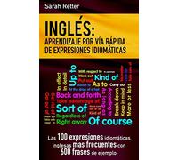 Ingles: Aprendizaje por Via Rapida de Expresiones Idiomaticas: Las 100 expresiones idiomáticas inglesas más frecuentes con 600 frases de ejemplo.: 5 (INGLES PARA HISPANO PARLANTES.)