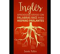 Ingles: Aprendizaje Rapido con Palabras Raiz para Hispano Parlantes: Mejore su vocabulario en inglés con raíces latinas y griegas. Aprenda una raíz ... inglés.: 8 (INGLES PARA HISPANO PARLANTES.)
