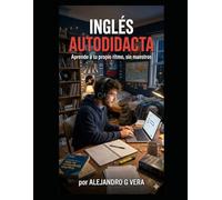 Inglés autodidacta: Aprende a tu propio ritmo, sin maestros